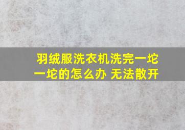 羽绒服洗衣机洗完一坨一坨的怎么办 无法散开